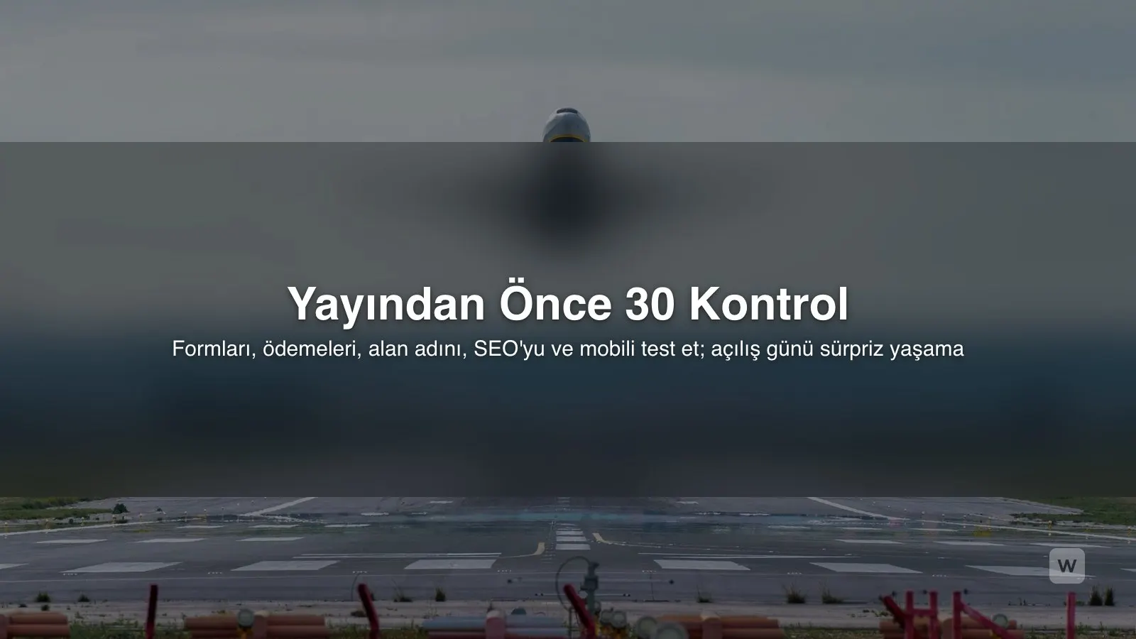 Site Yayına Alma Kontrol Listesi: Açılıştan Önce 30 Kontrol